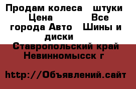 Продам колеса 4 штуки  › Цена ­ 8 000 - Все города Авто » Шины и диски   . Ставропольский край,Невинномысск г.